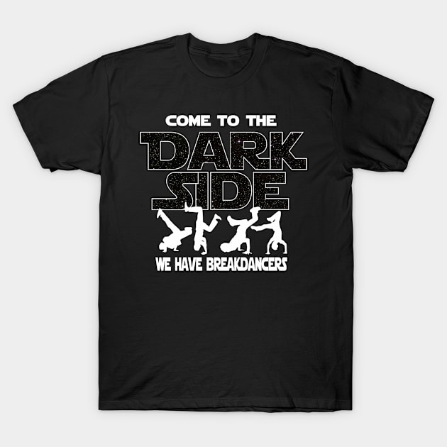 Breakdancer T-shirt - Gift For Dancer - Come To The Dark Side T-Shirt by FatMosquito